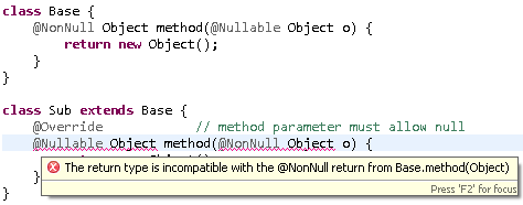class Base {
	@NonNull Object method(@Nullable Object o) {
		return new Object();
	}
}

class Sub extends Base {
	@Override            // method parameter must allow null
	@Nullable Object method(@NonNull Object o) {
		return new Object();
	}
}