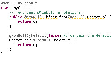 @NonNullByDefault&para;class MyClass {&para;	// redundant @NonNull annotations:&para;	public @NonNull Object foo(@NonNull Object o) {&para;		return o;&para;	}&para;	&para;	@NonNullByDefault(false) // cancels the default&para;	Object bar(@NonNull Object o) {&para;		return o;&para;	}&para;}